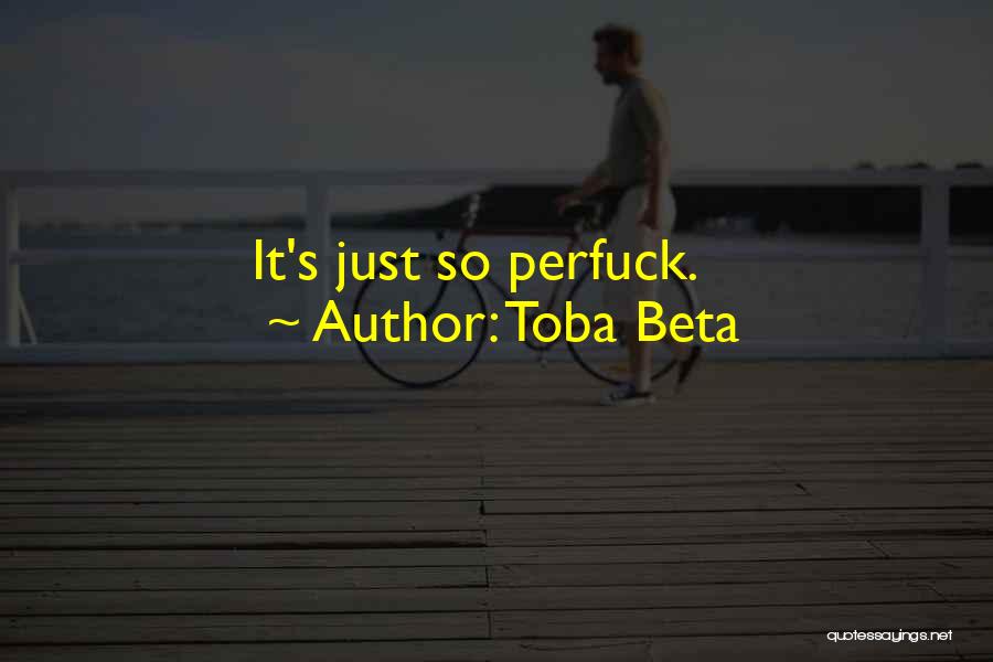 Toba Beta Quotes: It's Just So Perfuck.