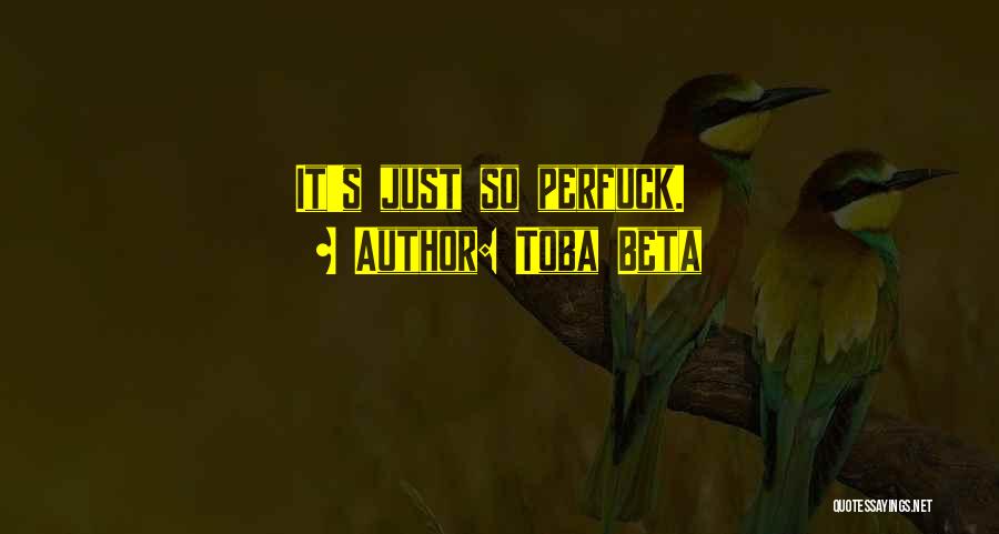 Toba Beta Quotes: It's Just So Perfuck.