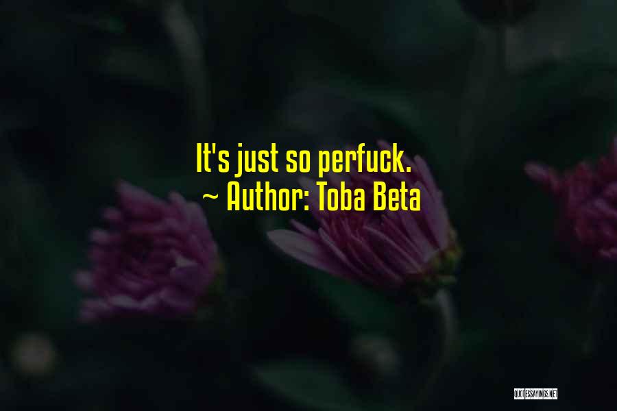 Toba Beta Quotes: It's Just So Perfuck.