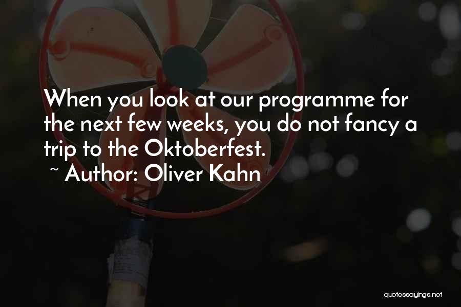 Oliver Kahn Quotes: When You Look At Our Programme For The Next Few Weeks, You Do Not Fancy A Trip To The Oktoberfest.