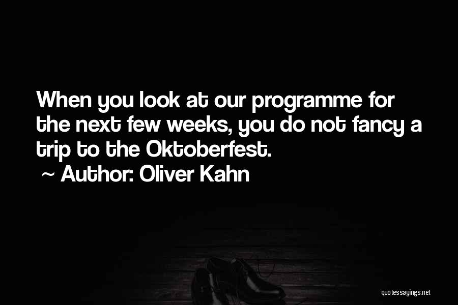 Oliver Kahn Quotes: When You Look At Our Programme For The Next Few Weeks, You Do Not Fancy A Trip To The Oktoberfest.