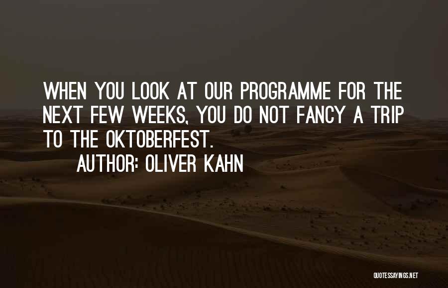 Oliver Kahn Quotes: When You Look At Our Programme For The Next Few Weeks, You Do Not Fancy A Trip To The Oktoberfest.