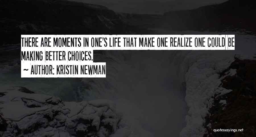 Kristin Newman Quotes: There Are Moments In One's Life That Make One Realize One Could Be Making Better Choices.