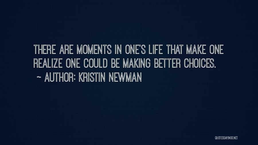 Kristin Newman Quotes: There Are Moments In One's Life That Make One Realize One Could Be Making Better Choices.