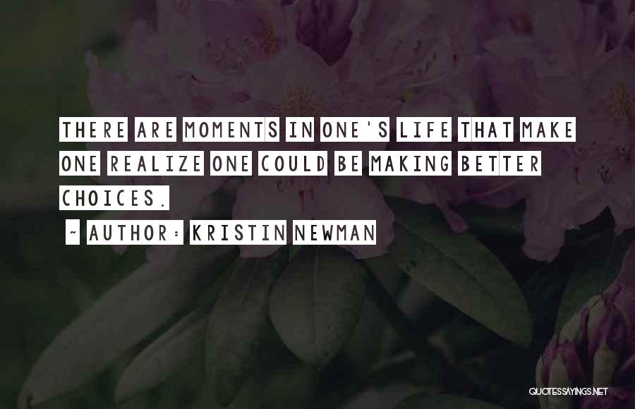 Kristin Newman Quotes: There Are Moments In One's Life That Make One Realize One Could Be Making Better Choices.