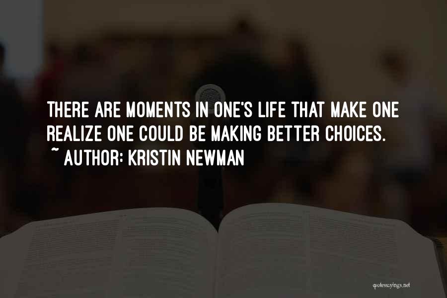 Kristin Newman Quotes: There Are Moments In One's Life That Make One Realize One Could Be Making Better Choices.