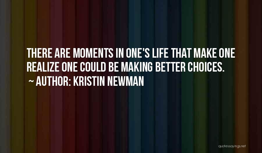 Kristin Newman Quotes: There Are Moments In One's Life That Make One Realize One Could Be Making Better Choices.