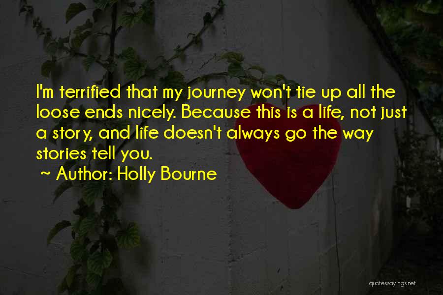 Holly Bourne Quotes: I'm Terrified That My Journey Won't Tie Up All The Loose Ends Nicely. Because This Is A Life, Not Just