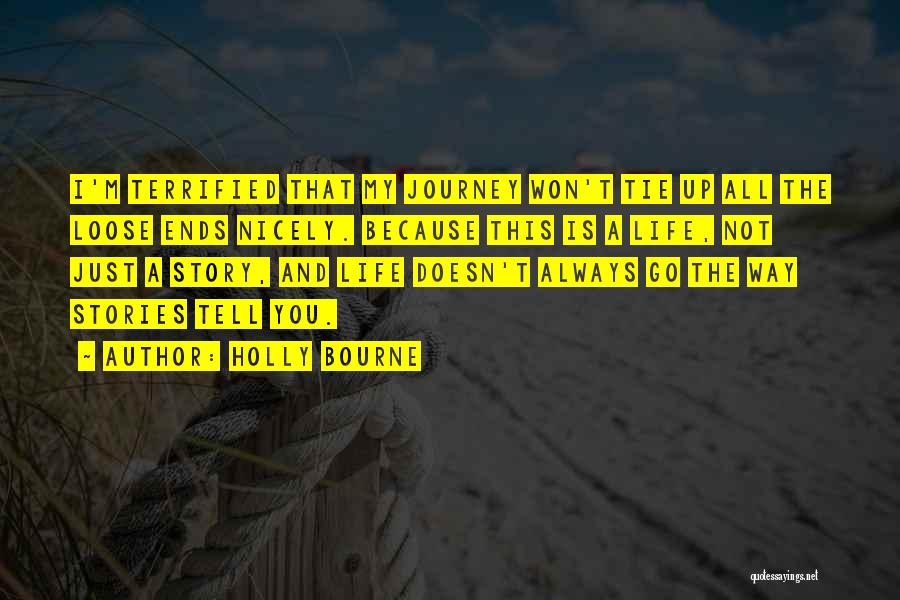 Holly Bourne Quotes: I'm Terrified That My Journey Won't Tie Up All The Loose Ends Nicely. Because This Is A Life, Not Just