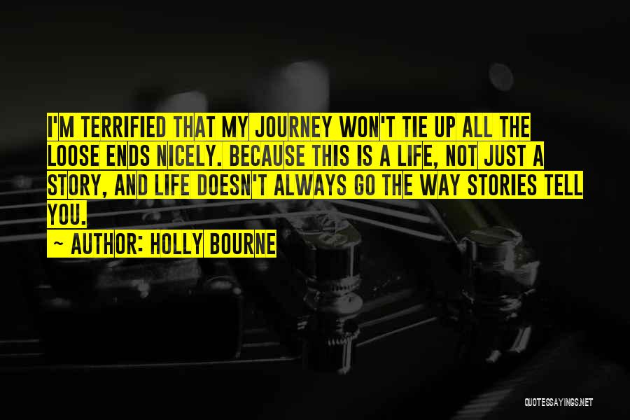Holly Bourne Quotes: I'm Terrified That My Journey Won't Tie Up All The Loose Ends Nicely. Because This Is A Life, Not Just