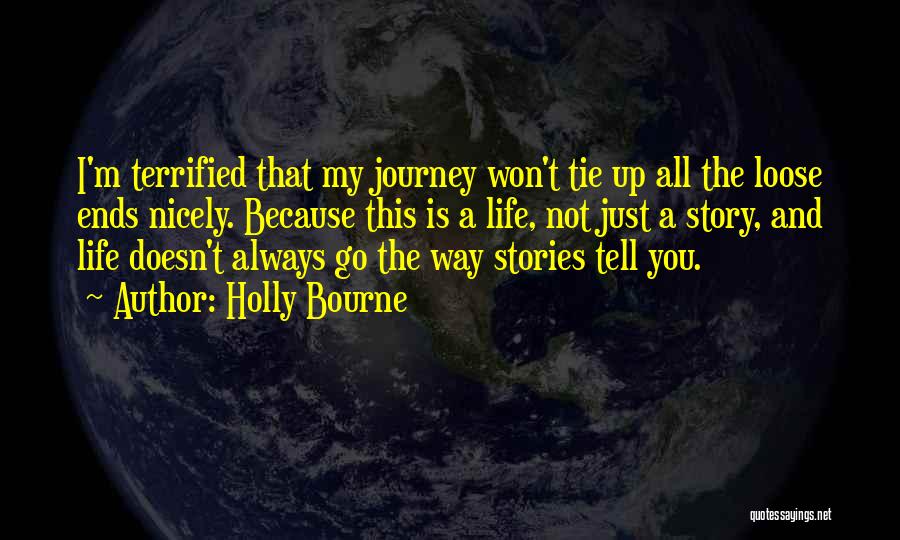 Holly Bourne Quotes: I'm Terrified That My Journey Won't Tie Up All The Loose Ends Nicely. Because This Is A Life, Not Just