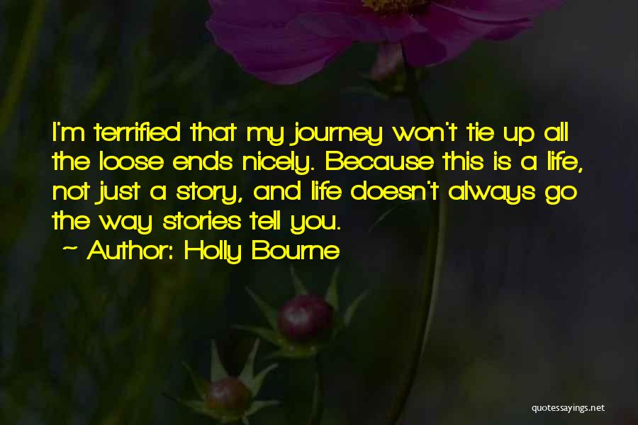 Holly Bourne Quotes: I'm Terrified That My Journey Won't Tie Up All The Loose Ends Nicely. Because This Is A Life, Not Just