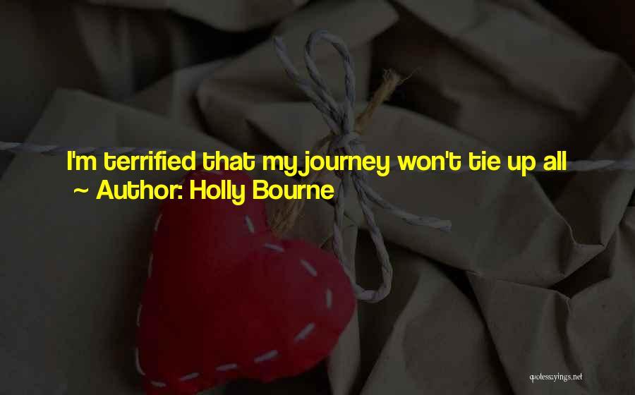 Holly Bourne Quotes: I'm Terrified That My Journey Won't Tie Up All The Loose Ends Nicely. Because This Is A Life, Not Just