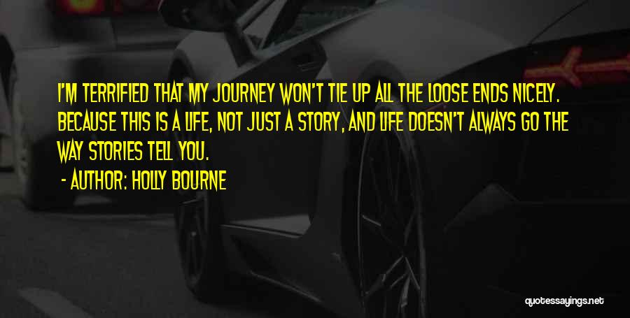 Holly Bourne Quotes: I'm Terrified That My Journey Won't Tie Up All The Loose Ends Nicely. Because This Is A Life, Not Just