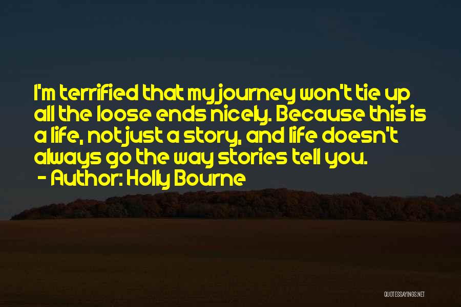 Holly Bourne Quotes: I'm Terrified That My Journey Won't Tie Up All The Loose Ends Nicely. Because This Is A Life, Not Just