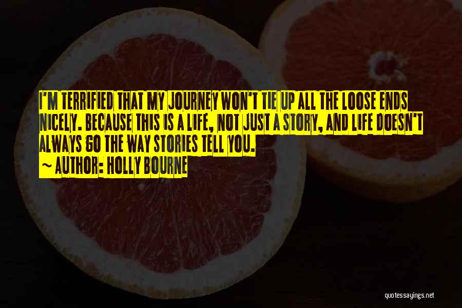 Holly Bourne Quotes: I'm Terrified That My Journey Won't Tie Up All The Loose Ends Nicely. Because This Is A Life, Not Just