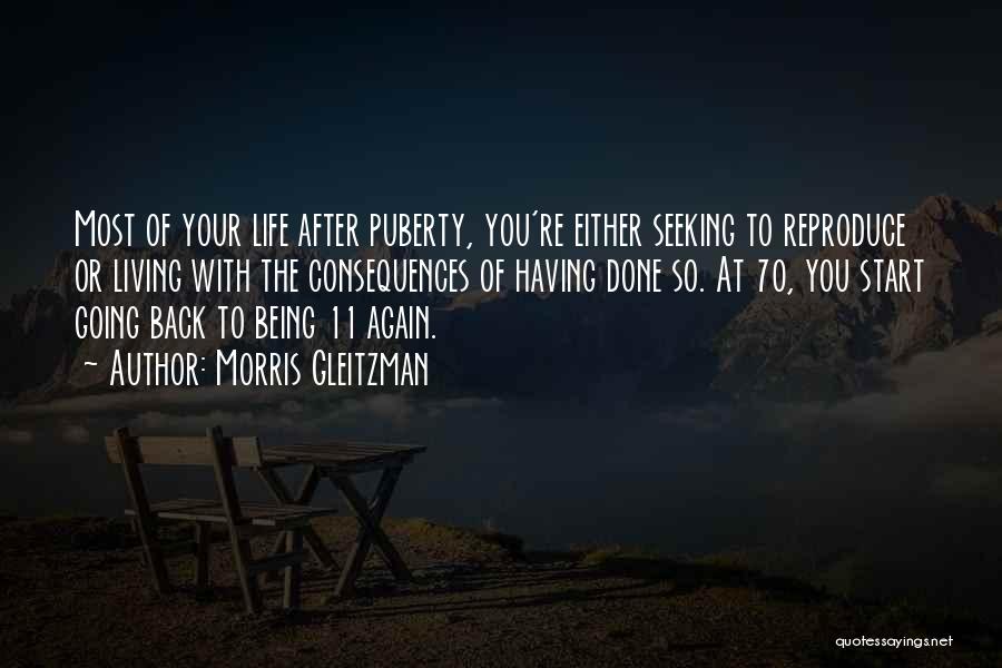 Morris Gleitzman Quotes: Most Of Your Life After Puberty, You're Either Seeking To Reproduce Or Living With The Consequences Of Having Done So.