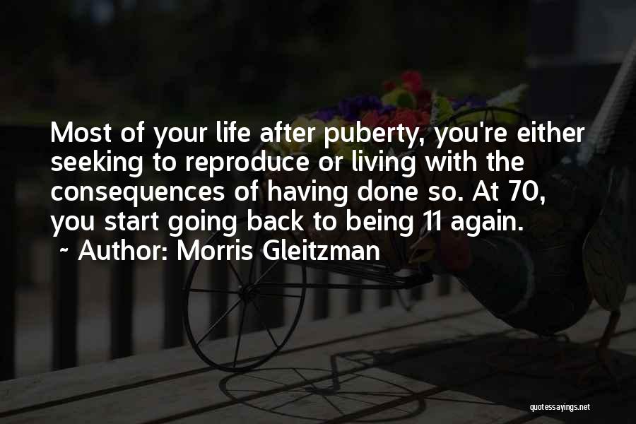 Morris Gleitzman Quotes: Most Of Your Life After Puberty, You're Either Seeking To Reproduce Or Living With The Consequences Of Having Done So.