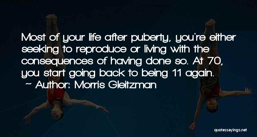 Morris Gleitzman Quotes: Most Of Your Life After Puberty, You're Either Seeking To Reproduce Or Living With The Consequences Of Having Done So.
