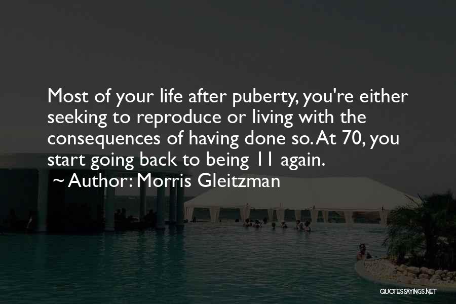 Morris Gleitzman Quotes: Most Of Your Life After Puberty, You're Either Seeking To Reproduce Or Living With The Consequences Of Having Done So.