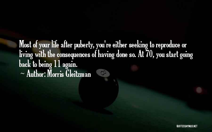 Morris Gleitzman Quotes: Most Of Your Life After Puberty, You're Either Seeking To Reproduce Or Living With The Consequences Of Having Done So.