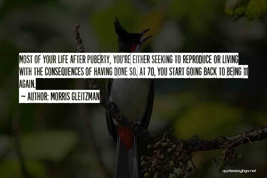 Morris Gleitzman Quotes: Most Of Your Life After Puberty, You're Either Seeking To Reproduce Or Living With The Consequences Of Having Done So.