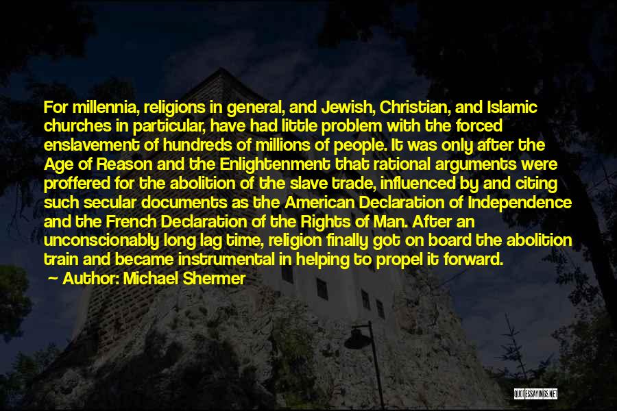 Michael Shermer Quotes: For Millennia, Religions In General, And Jewish, Christian, And Islamic Churches In Particular, Have Had Little Problem With The Forced