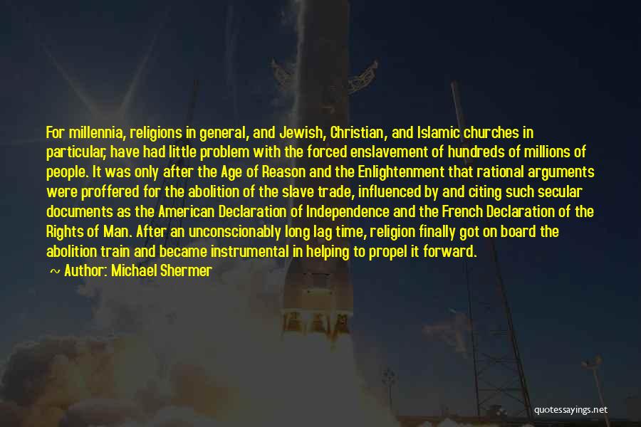 Michael Shermer Quotes: For Millennia, Religions In General, And Jewish, Christian, And Islamic Churches In Particular, Have Had Little Problem With The Forced