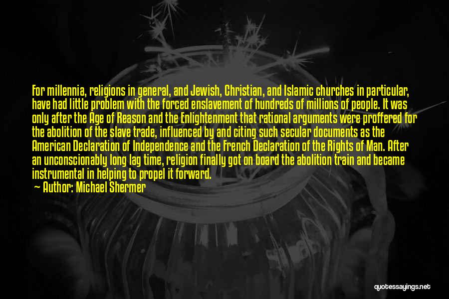 Michael Shermer Quotes: For Millennia, Religions In General, And Jewish, Christian, And Islamic Churches In Particular, Have Had Little Problem With The Forced