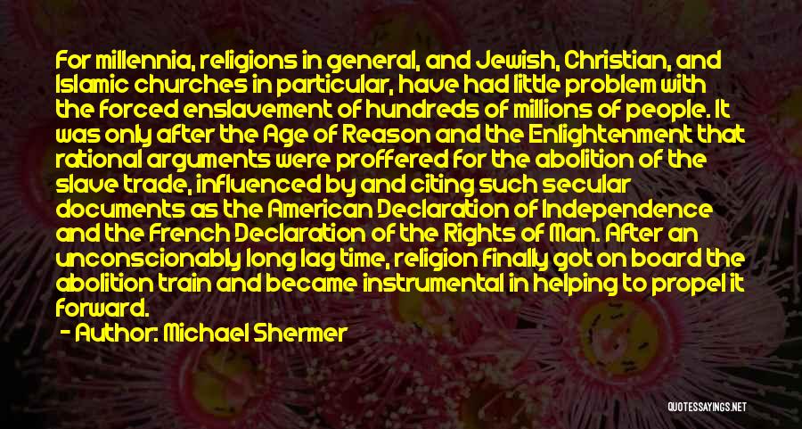Michael Shermer Quotes: For Millennia, Religions In General, And Jewish, Christian, And Islamic Churches In Particular, Have Had Little Problem With The Forced