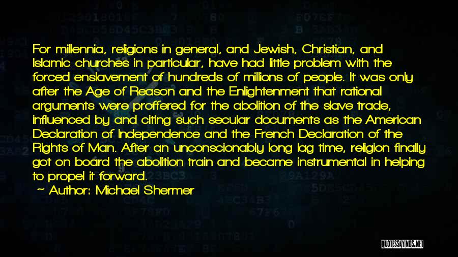 Michael Shermer Quotes: For Millennia, Religions In General, And Jewish, Christian, And Islamic Churches In Particular, Have Had Little Problem With The Forced