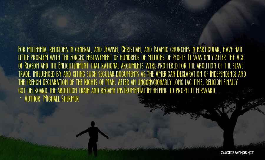 Michael Shermer Quotes: For Millennia, Religions In General, And Jewish, Christian, And Islamic Churches In Particular, Have Had Little Problem With The Forced