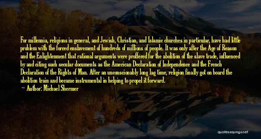 Michael Shermer Quotes: For Millennia, Religions In General, And Jewish, Christian, And Islamic Churches In Particular, Have Had Little Problem With The Forced