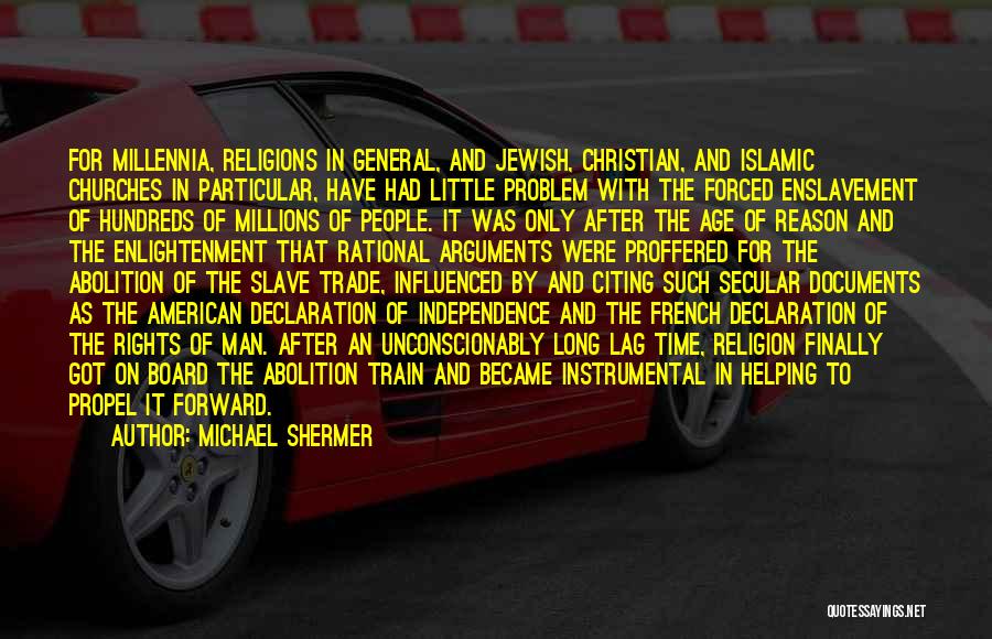 Michael Shermer Quotes: For Millennia, Religions In General, And Jewish, Christian, And Islamic Churches In Particular, Have Had Little Problem With The Forced