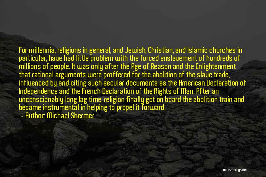 Michael Shermer Quotes: For Millennia, Religions In General, And Jewish, Christian, And Islamic Churches In Particular, Have Had Little Problem With The Forced