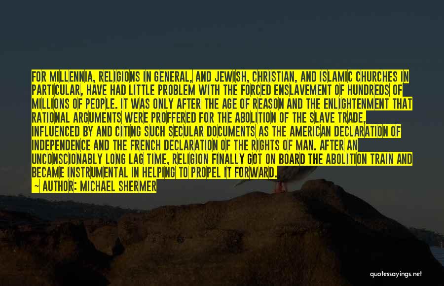 Michael Shermer Quotes: For Millennia, Religions In General, And Jewish, Christian, And Islamic Churches In Particular, Have Had Little Problem With The Forced