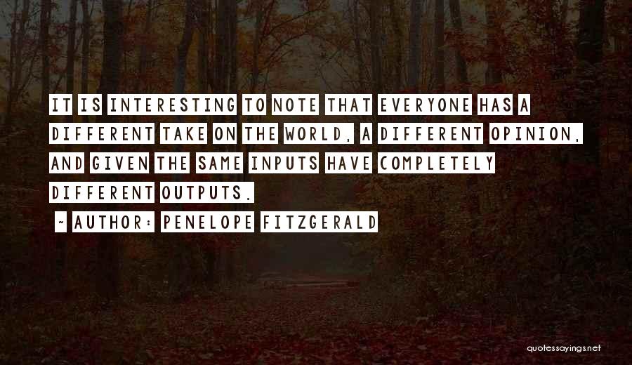 Penelope Fitzgerald Quotes: It Is Interesting To Note That Everyone Has A Different Take On The World, A Different Opinion, And Given The