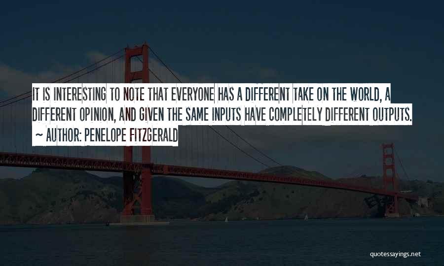 Penelope Fitzgerald Quotes: It Is Interesting To Note That Everyone Has A Different Take On The World, A Different Opinion, And Given The