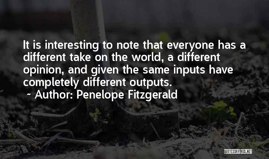 Penelope Fitzgerald Quotes: It Is Interesting To Note That Everyone Has A Different Take On The World, A Different Opinion, And Given The