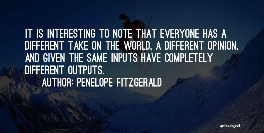 Penelope Fitzgerald Quotes: It Is Interesting To Note That Everyone Has A Different Take On The World, A Different Opinion, And Given The