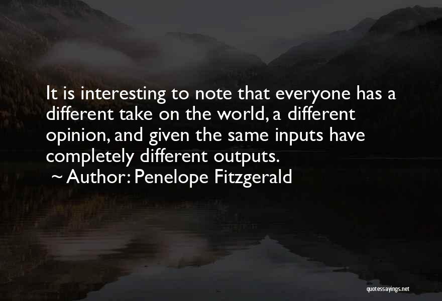 Penelope Fitzgerald Quotes: It Is Interesting To Note That Everyone Has A Different Take On The World, A Different Opinion, And Given The