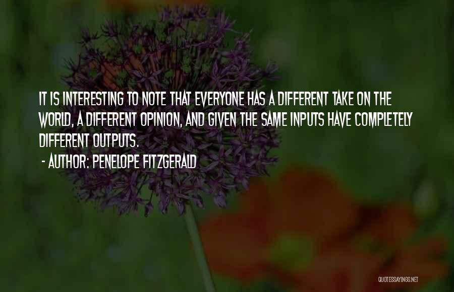 Penelope Fitzgerald Quotes: It Is Interesting To Note That Everyone Has A Different Take On The World, A Different Opinion, And Given The