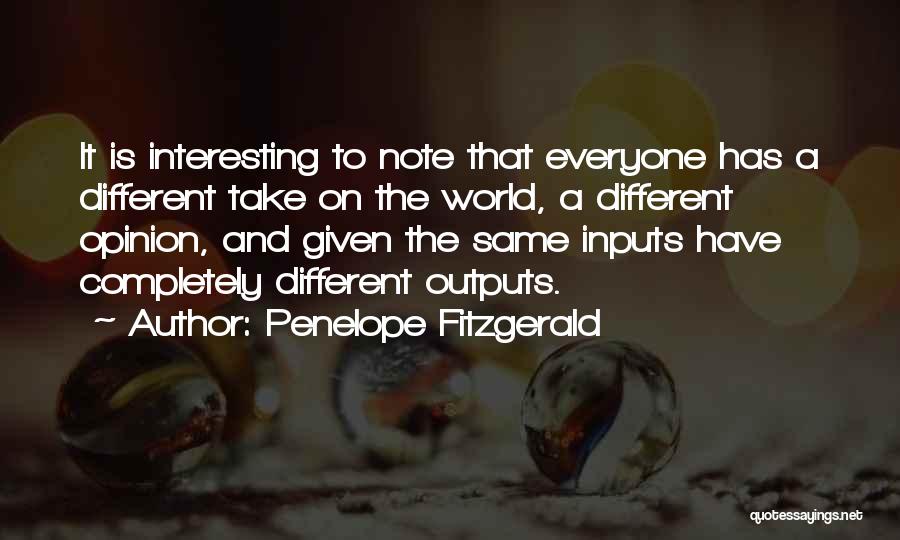 Penelope Fitzgerald Quotes: It Is Interesting To Note That Everyone Has A Different Take On The World, A Different Opinion, And Given The