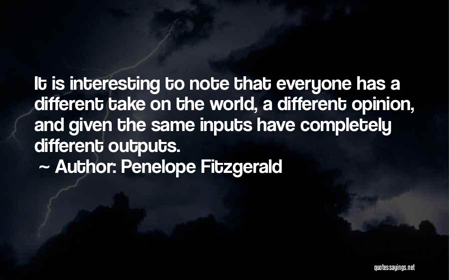 Penelope Fitzgerald Quotes: It Is Interesting To Note That Everyone Has A Different Take On The World, A Different Opinion, And Given The