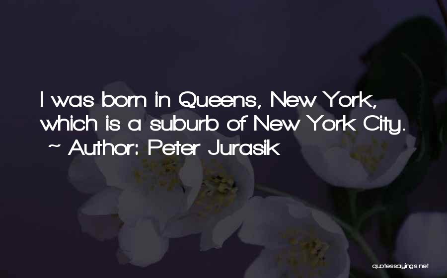 Peter Jurasik Quotes: I Was Born In Queens, New York, Which Is A Suburb Of New York City.