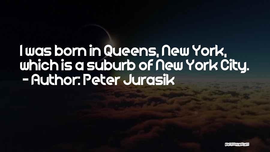 Peter Jurasik Quotes: I Was Born In Queens, New York, Which Is A Suburb Of New York City.