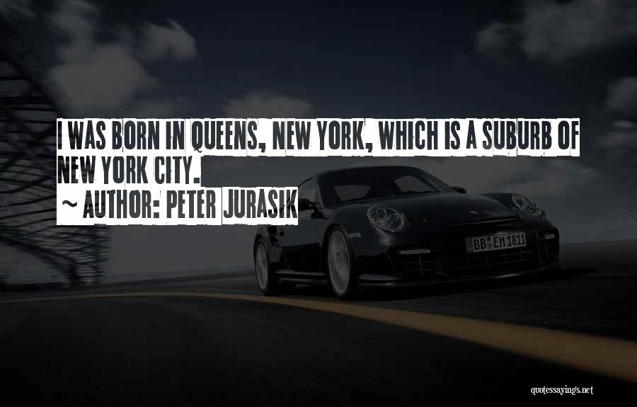 Peter Jurasik Quotes: I Was Born In Queens, New York, Which Is A Suburb Of New York City.