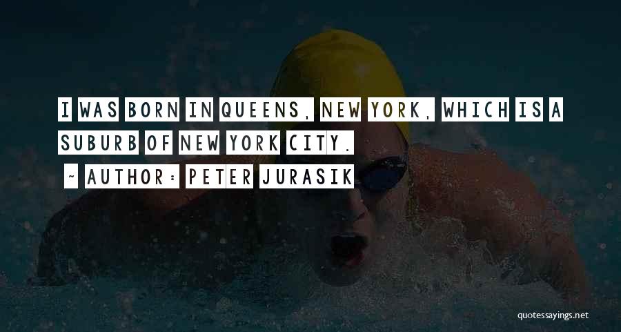 Peter Jurasik Quotes: I Was Born In Queens, New York, Which Is A Suburb Of New York City.