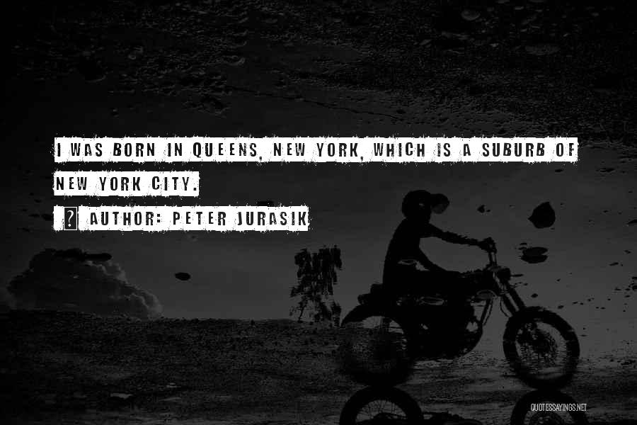 Peter Jurasik Quotes: I Was Born In Queens, New York, Which Is A Suburb Of New York City.