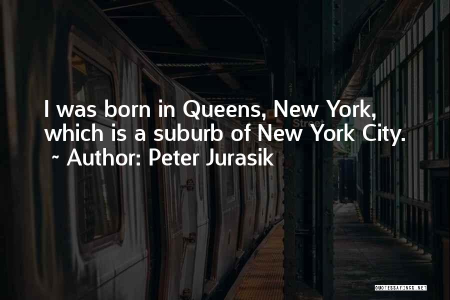 Peter Jurasik Quotes: I Was Born In Queens, New York, Which Is A Suburb Of New York City.